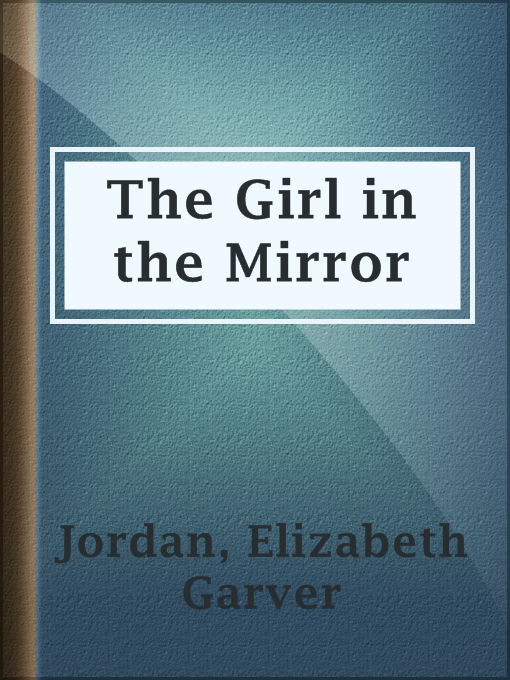 Title details for The Girl in the Mirror by Elizabeth Garver Jordan - Available